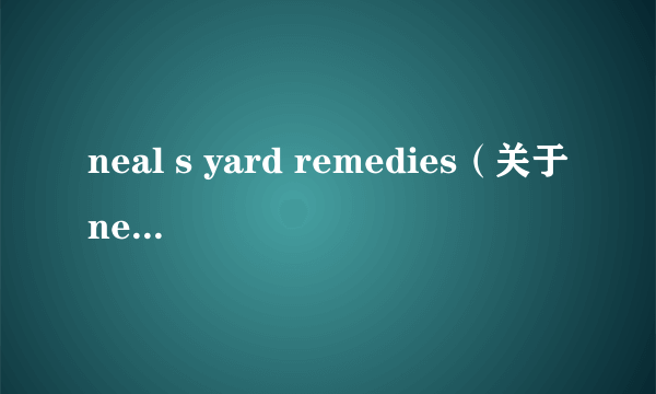 neal s yard remedies（关于neal s yard remedies的简介）