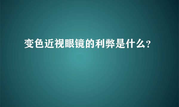 变色近视眼镜的利弊是什么？