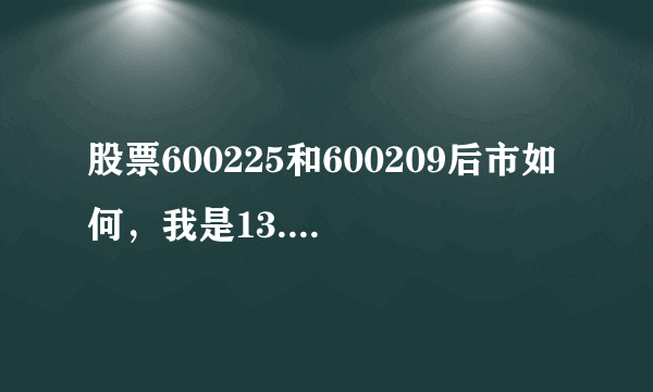 股票600225和600209后市如何，我是13.8买的，现在大跌我该怎么办呀？