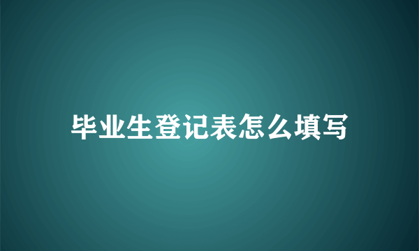 毕业生登记表怎么填写