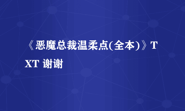 《恶魔总裁温柔点(全本)》TXT 谢谢