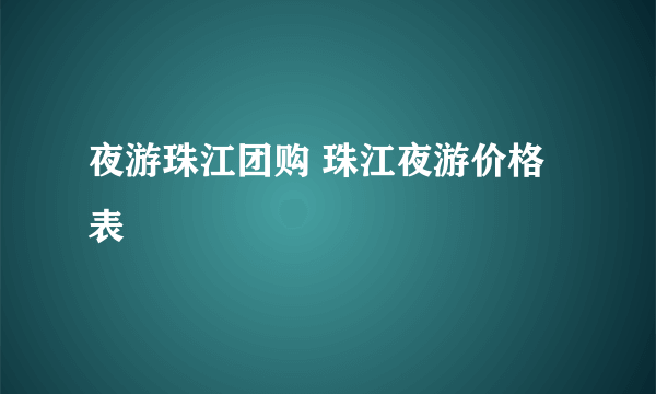 夜游珠江团购 珠江夜游价格表