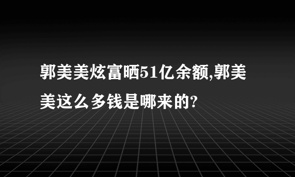 郭美美炫富晒51亿余额,郭美美这么多钱是哪来的?