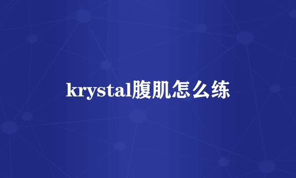 krystal腹肌怎么练