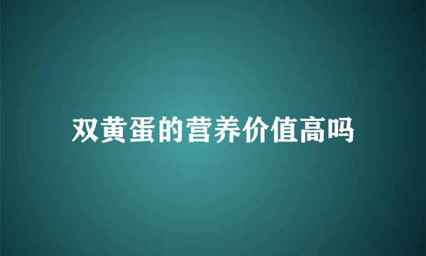 双黄蛋的营养价值高吗