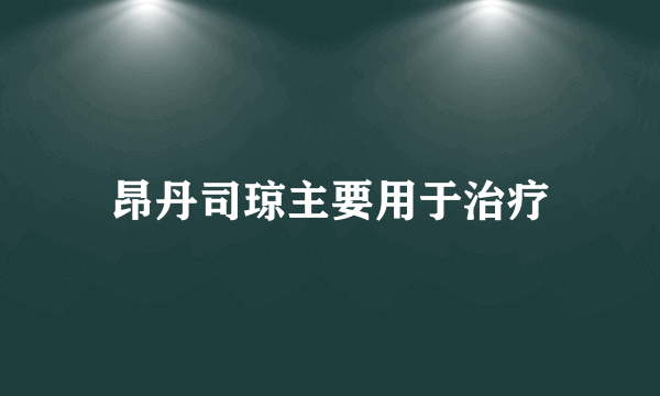 昂丹司琼主要用于治疗