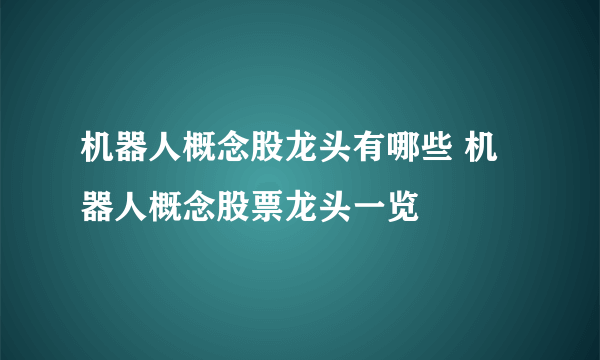 机器人概念股龙头有哪些 机器人概念股票龙头一览