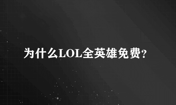 为什么LOL全英雄免费？