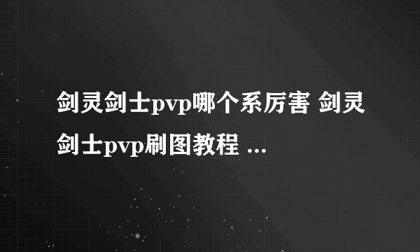 剑灵剑士pvp哪个系厉害 剑灵剑士pvp刷图教程  每日一条