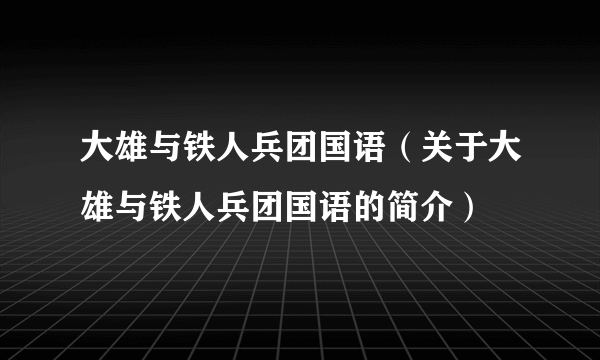 大雄与铁人兵团国语（关于大雄与铁人兵团国语的简介）