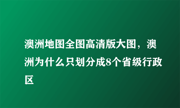 澳洲地图全图高清版大图，澳洲为什么只划分成8个省级行政区