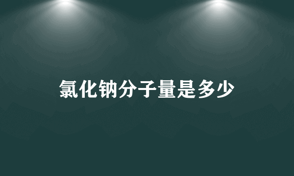 氯化钠分子量是多少