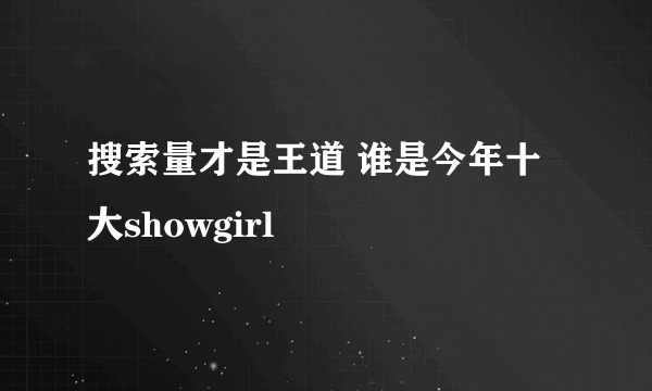 搜索量才是王道 谁是今年十大showgirl