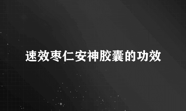 速效枣仁安神胶囊的功效