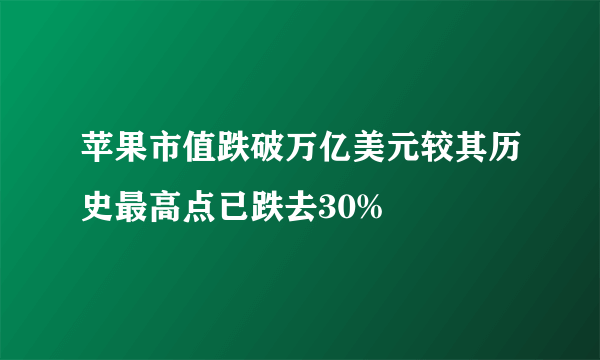 苹果市值跌破万亿美元较其历史最高点已跌去30%