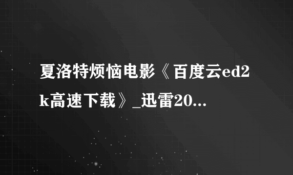 夏洛特烦恼电影《百度云ed2k高速下载》_迅雷2015种子完整