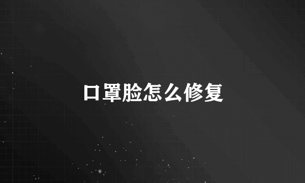 口罩脸怎么修复