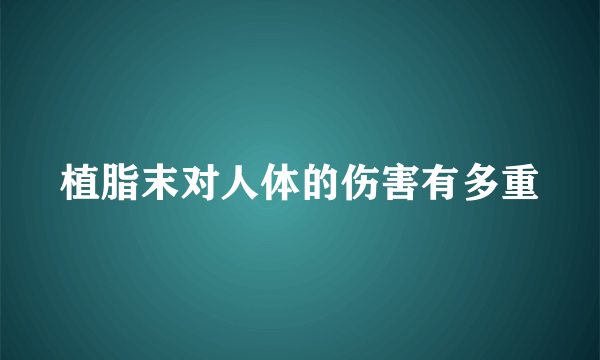 植脂末对人体的伤害有多重