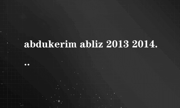 abdukerim abliz 2013 2014 kino itot ?