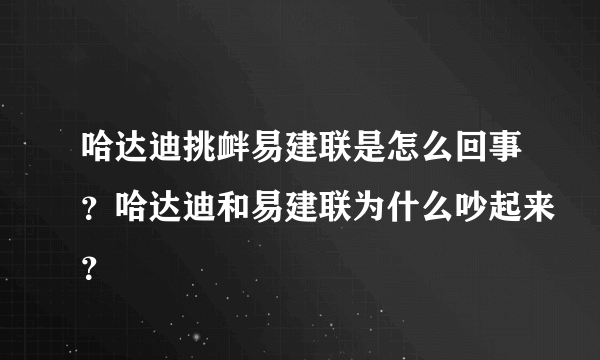 哈达迪挑衅易建联是怎么回事？哈达迪和易建联为什么吵起来？