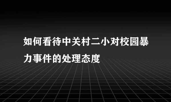 如何看待中关村二小对校园暴力事件的处理态度