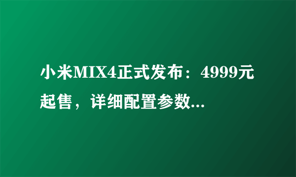 小米MIX4正式发布：4999元起售，详细配置参数了解一下