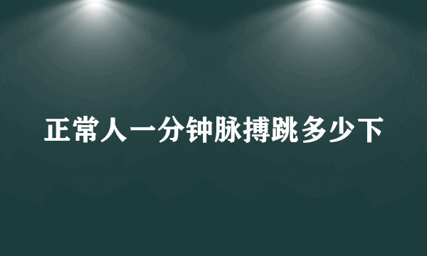 正常人一分钟脉搏跳多少下