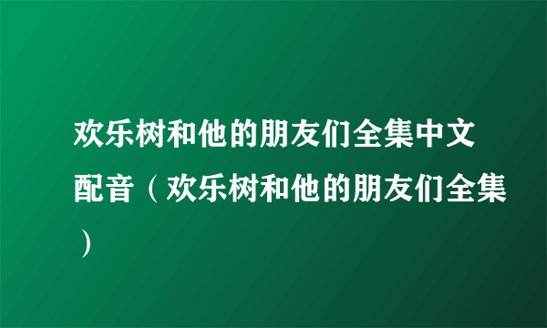 欢乐树和他的朋友们全集中文配音（欢乐树和他的朋友们全集）