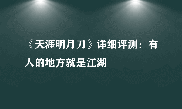 《天涯明月刀》详细评测：有人的地方就是江湖