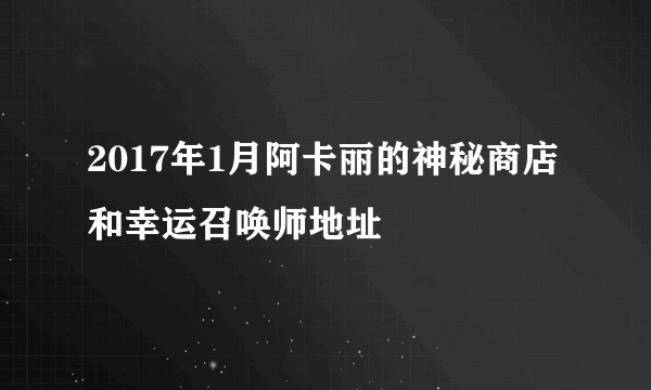 2017年1月阿卡丽的神秘商店和幸运召唤师地址