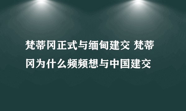 梵蒂冈正式与缅甸建交 梵蒂冈为什么频频想与中国建交