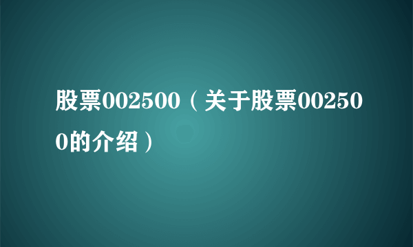 股票002500（关于股票002500的介绍）