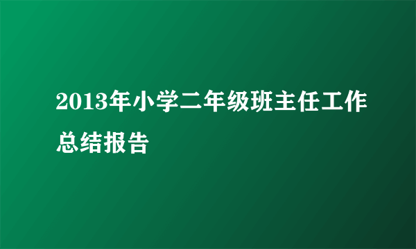 2013年小学二年级班主任工作总结报告