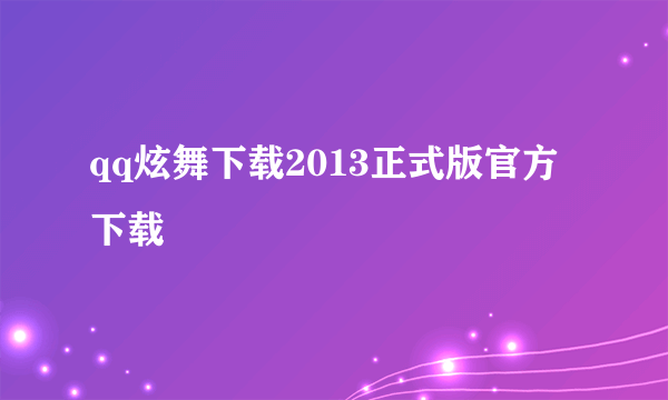 qq炫舞下载2013正式版官方下载