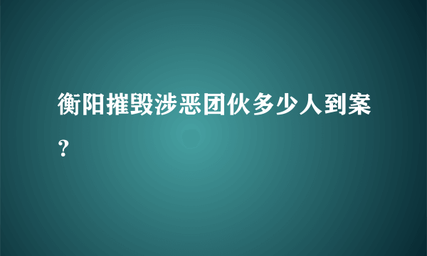 衡阳摧毁涉恶团伙多少人到案？