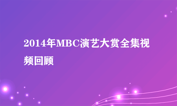 2014年MBC演艺大赏全集视频回顾