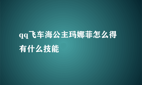 qq飞车海公主玛娜菲怎么得 有什么技能