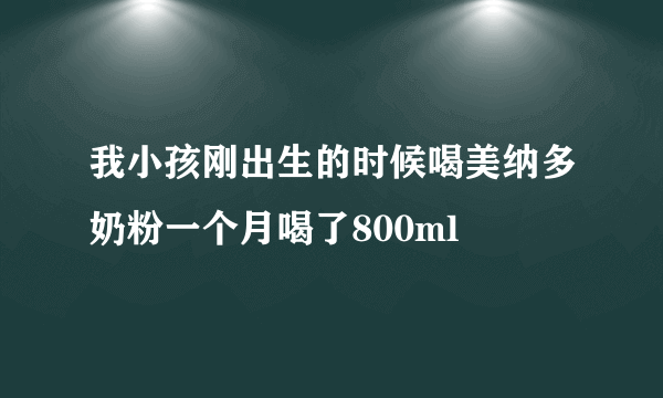 我小孩刚出生的时候喝美纳多奶粉一个月喝了800ml