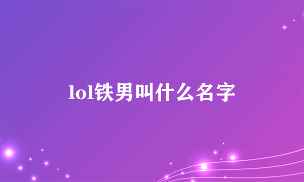 lol铁男叫什么名字