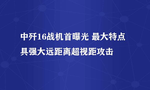 中歼16战机首曝光 最大特点具强大远距离超视距攻击