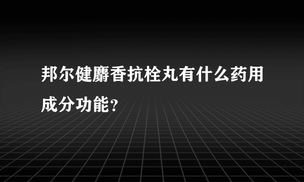 邦尔健麝香抗栓丸有什么药用成分功能？