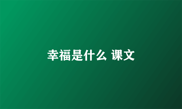 幸福是什么 课文