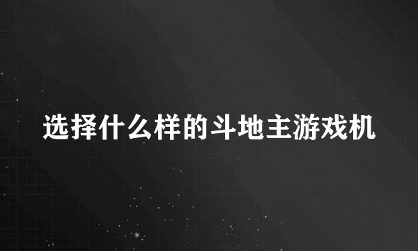 选择什么样的斗地主游戏机