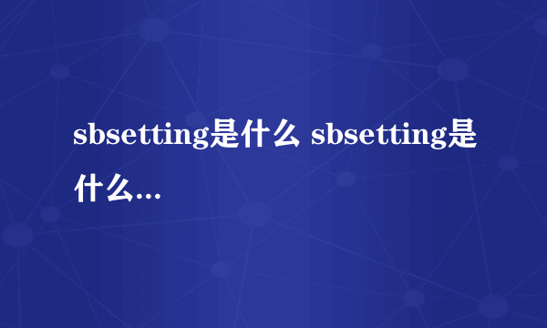 sbsetting是什么 sbsetting是什么怎么样）