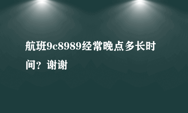 航班9c8989经常晚点多长时间？谢谢