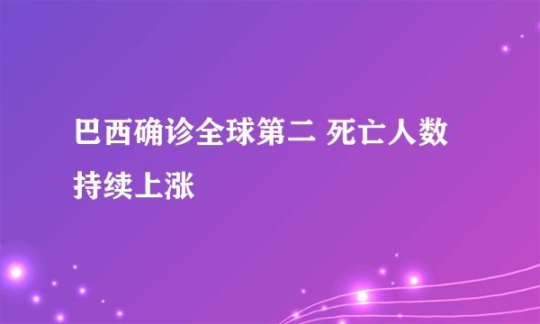 巴西确诊全球第二 死亡人数持续上涨