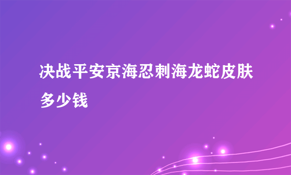 决战平安京海忍刺海龙蛇皮肤多少钱