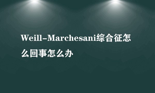 Weill-Marchesani综合征怎么回事怎么办