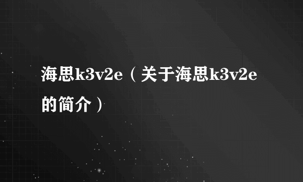 海思k3v2e（关于海思k3v2e的简介）