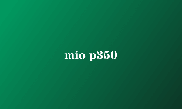 mio p350